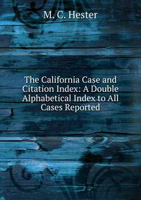 The California Case and Citation Index: A Double Alphabetical Index to All Cases Reported
