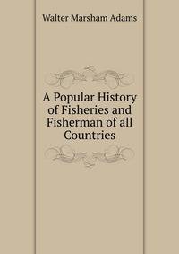 A Popular History of Fisheries and Fisherman of all Countries