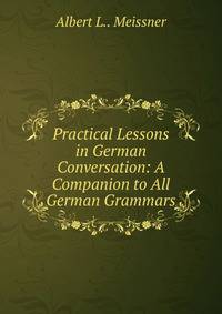 Practical Lessons in German Conversation: A Companion to All German Grammars
