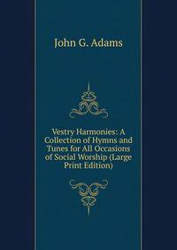 Vestry Harmonies: A Collection of Hymns and Tunes for All Occasions of Social Worship (Large Print Edition)