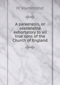 A paraenesis, or seasonable exhortatory to all true sons of the Church of England