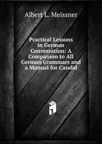 Practical Lessons in German Conversation: A Companion to All German Grammars and a Manual for Candid