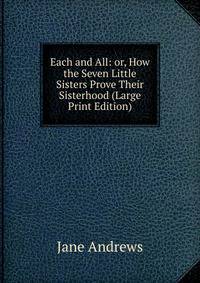 Each and All: or, How the Seven Little Sisters Prove Their Sisterhood (Large Print Edition)
