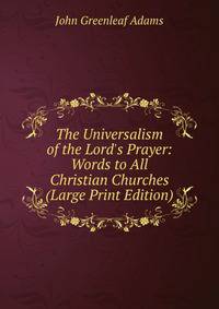 The Universalism of the Lord's Prayer: Words to All Christian Churches (Large Print Edition)