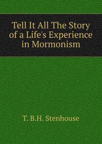 Tell It All The Story of a Life's Experience in Mormonism.