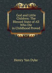 God and Little Children: The Blessed State of All Who Die in Childhood Proved