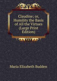 Claudine; or, Humility the Basis of All the Virtues (Large Print Edition)