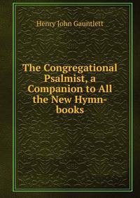 The Congregational Psalmist, a Companion to All the New Hymn-books