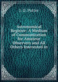 Astronomical Register: A Medium of Communication for Amateur Observers and All Others Interested in