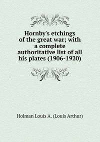 Hornby's etchings of the great war; with a complete authoritative list of all his plates (1906-1920)