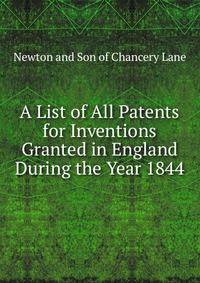 A List of All Patents for Inventions Granted in England During the Year 1844