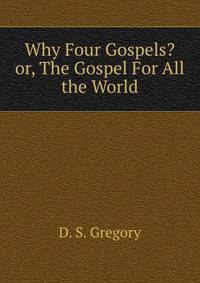 Why Four Gospels? or, The Gospel For All the World