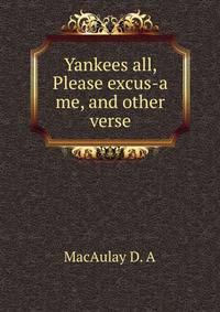 Yankees all, Please excus-a me, and other verse