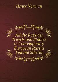All the Russias; Travels and Studies in Contemporary European Russia Finland Siberia