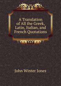 A Translation of All the Greek, Latin, Italian, and French Quotations