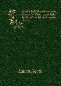 Heath's Infallible Government Counterfeit Detector, at Sight: Applicable to All Banks in the United