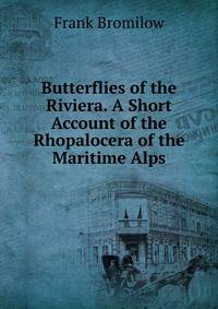 Butterflies of the Riviera. A Short Account of the Rhopalocera of the Maritime Alps