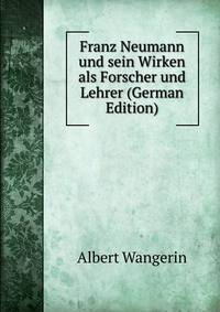 Franz Neumann und sein Wirken als Forscher und Lehrer (German Edition)