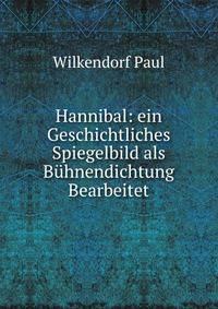 Hannibal: ein Geschichtliches Spiegelbild als Buhnendichtung Bearbeitet