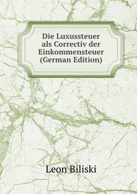 Die Luxussteuer als Correctiv der Einkommensteuer (German Edition)