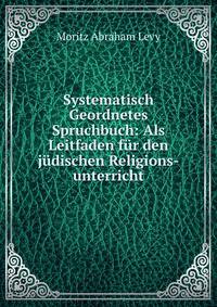 Systematisch Geordnetes Spruchbuch: Als Leitfaden fur den judischen Religions-unterricht
