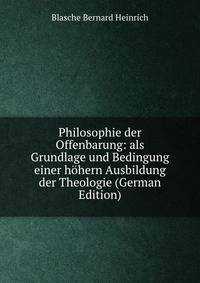 Philosophie der Offenbarung: als Grundlage und Bedingung einer hohern Ausbildung der Theologie (German Edition)