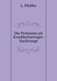 Die Protozoen als Krankheitserreger: Nachtraege