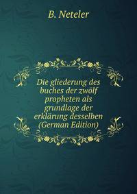 Die gliederung des buches der zwolf propheten als grundlage der erklarung desselben (German Edition)