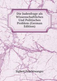 Die Judenfrage als Wissenschaftliches Und Politisches Problem (German Edition)