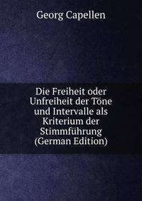 Die Freiheit oder Unfreiheit der T?ne und Intervalle als Kriterium der Stimmf?hrung (German Edition)