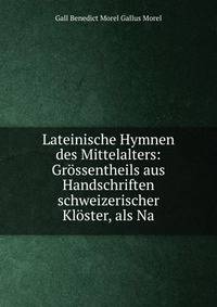 Lateinische Hymnen des Mittelalters: Grossentheils aus Handschriften schweizerischer Kloster, als Na