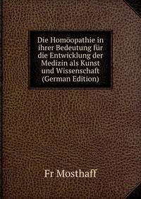 Die Homoopathie in ihrer Bedeutung fur die Entwicklung der Medizin als Kunst und Wissenschaft (German Edition)