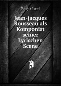 Jean-jacques Rousseau als Komponist seiner Lyrischen Scene