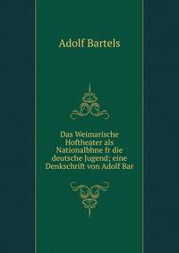 Das Weimarische Hoftheater als Nationalbhne fr die deutsche Jugend; eine Denkschrift von Adolf Bar
