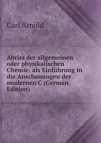 Abriss der allgemeinen oder physikalischen Chemie: als Einfuhrung in die Anschauungen der modernen C (German Edition)