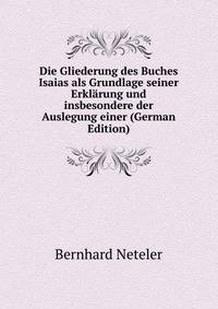 Die Gliederung des Buches Isaias als Grundlage seiner Erklarung und insbesondere der Auslegung einer (German Edition)