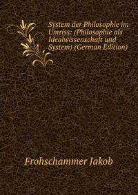 System der Philosophie im Umriss: (Philosophie als Idealwissenschaft und System) (German Edition)