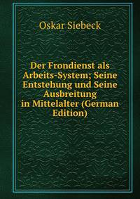 Der Frondienst als Arbeits-System; Seine Entstehung und Seine Ausbreitung in Mittelalter (German Edition)