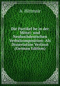 Die Partikel be in der Mittel- und Neuhochdeutschen Verbalcomposition: Als Dissertation Verfasst (German Edition)