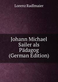 Johann Michael Sailer als Padagog (German Edition)