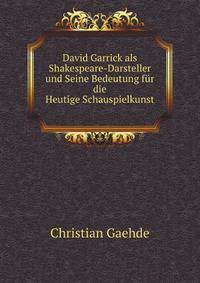 David Garrick als Shakespeare-Darsteller und Seine Bedeutung fur die Heutige Schauspielkunst (German Edition)