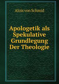 Apologetik als Spekulative Grundlegung Der Theologie