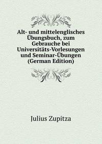 Alt- und mittelenglisches Ubungsbuch, zum Gebrauche bei Universitats-Vorlesungen und Seminar-Ubungen (German Edition)