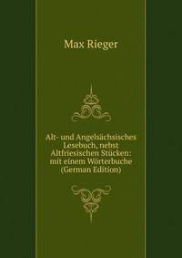 Alt- und Angelsachsisches Lesebuch, nebst Altfriesischen Stucken: mit einem Worterbuche (German Edition)