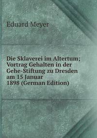 Die Sklaverei im Altertum; Vortrag Gehalten in der Gehe-Stiftung zu Dresden am 15 Januar 1898 (German Edition)
