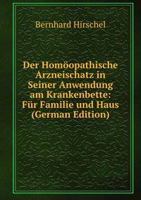 Der Homoopathische Arzneischatz in Seiner Anwendung am Krankenbette: Fur Familie und Haus (German Edition)