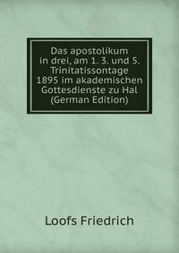 Das apostolikum in drei, am 1. 3. und 5. Trinitatissontage 1895 im akademischen Gottesdienste zu Hal (German Edition)