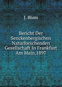 Bericht Der Senckenbergischen Naturforschenden Gesellschaft In Frankfurt Am Main,1897.