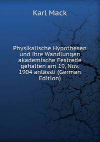 Physikalische Hypothesen und ihre Wandlungen akademische Festrede gehalten am 19, Nov. 1904 anlassli (German Edition)