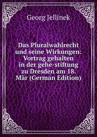 Das Pluralwahlrecht und seine Wirkungen: Vortrag gehalten in der gehe-stiftung zu Dresden am 18. Mar (German Edition)